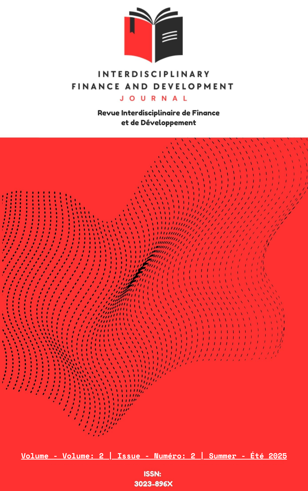 This image is the cover page of an academic journal titled Interdisciplinary Finance and Development Journal (Revue Interdisciplinaire de Finance et de Développement).  At the top, there's a logo of an open book, half red and half black, symbolizing knowledge and learning. Beneath the logo, the journal's title appears in both English and French.  The background features a dynamic red field with flowing, wave-like patterns made of black dotted lines, creating a sense of movement and modern design.  At the bottom, the publication information is presented in bilingual format:  Volume: 2 | Issue: 2 | Summer – Été 2025  ISSN: 3023-896X  This cover introduces the Summer 2025 issue of the journal.